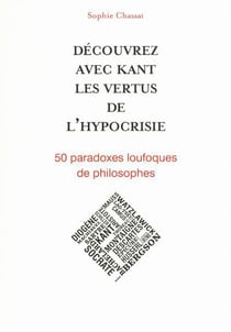 Decouvrez Avec Kant Les Vertus De L'Hypocrisie : 50 Paradoxes Loufoque De Philosophes