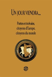 Un jour viendra...  poètes et écrivains, citoyens d'europe, citoyens du monde