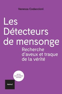 Les detecteurs de mensonge - recherche d'aveux et traque de la verite