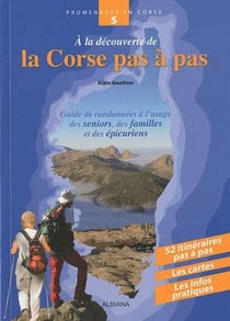 À la découverte de la Corse pas à pas - guide de randonnées à l'usage des seniors, des familles et des épicuriens