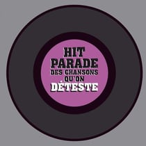 Hit parade des chansons qu'on deteste