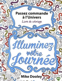Passez commande à l'Univers - illuminez votre journée - livre de coloriage