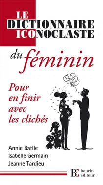 Dictionnaire iconoclaste du féminin - pour en finir avec les clichés
