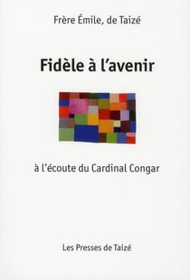 Fidèle à l'avenir - à l'écoute du cardinal Congar