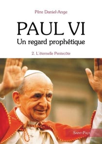 Paul VI, un regard prophétique Tome 2 - l'éternelle Pentecôte