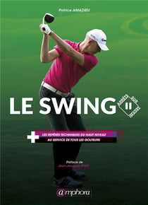 Le swing, arrêts sur images : les repères techniques du haut niveau au service de tous les golfeurs