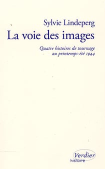 La voie des images - quatre histoires de tournage au printemps-été 1944
