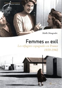 Femmes en exil - les réfugiées espagnoles en France