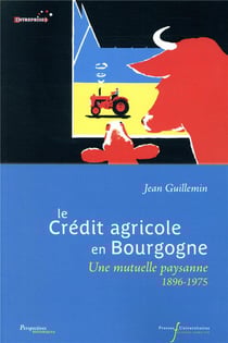 Le crédit agricole de Bourgogne - une mutuelle paysanne 1896-1975