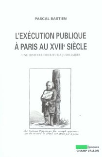 L'exécution publique à Paris au XVIIIe siècle - une histoire des rituels judiciaires