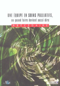 UNE EQUIPE EN SOINS PALLIATIFS, OU QUAND FAIRE DEVIENT AUSSI DIRE. ABECEDAI