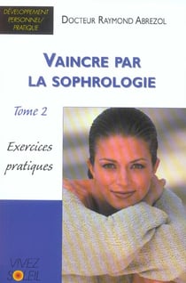 Vaincre par la sophrologie (tome 2) - exercices pratiques