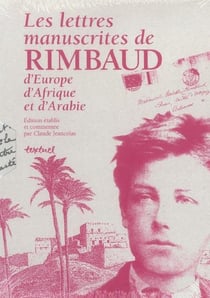 Les lettres manuscrites de Rimbaud, d'Europe, d'Afrique et d'Arabie