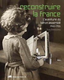 Reconstruire la France - l'aventure du béton assemblé, 1940-1955