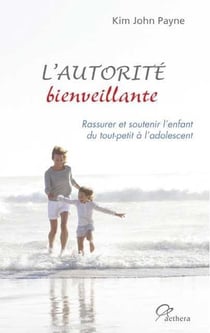 L'autorité bienveillante - rassurer et soutenir l'enfant du tout-petit à l'adolescent