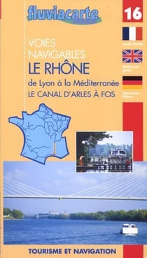 Voies navigables Tome 16 - le Rhône de Lyon à la Méditerranée - la canal d'Arles à Fos
