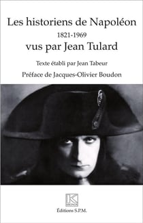 Les historiens de Napoléon vus par Jean Tulard - 1821-1969