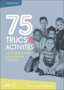 75 TRUCS ET ACTIVITÉS POUR DÉVELOPPER LES HABILETÉS SOCIALES