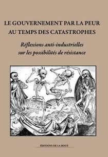 Le gouvernement par la peur au temps des catastrophes - réflexions anti-industrielles sur les possilités de résistance