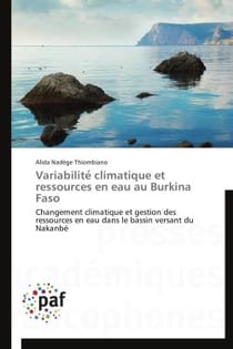 Variabilite´ climatique et ressources en eau au Burkina Faso - changement climatique et gestion des ressources en eau dans le bassin versant du Nakanbé