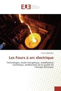 Les Fours A arc electrique : Technologies, etude energetique, modelisationnumerique, amelioration de la qualite de l'energie