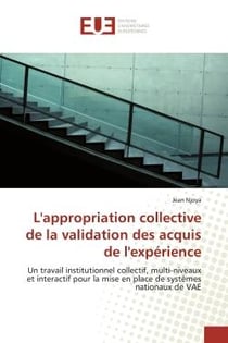 L'appropriation collective de la validation des acquis de l'expérience : Un travail institutionnel collectif, multi-niveaux et interactif pour la mise en place de systèmes