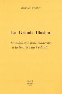 La grande illusion : le nihilisme post-moderne à la lumière du vedanta