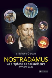 Nostradamus - le prophète de nos malheurs - XVIe-XXIe siècle