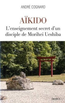 Aïkido - l'enseignement secret d'un disciple de Morihei Ueshiba