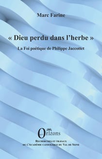 Dieu perdu dans l'herbe : La Foi poétique de Philippe Jaccottet