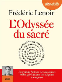 L'odyssée du sacré : La grande histoire des croyances et des spiritualités des origines à nos jours