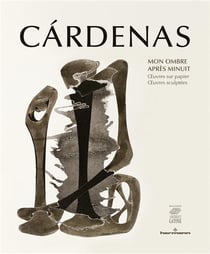 Cardenas. Mon ombre après minuit : uvres sur papier,  uvres sculptées