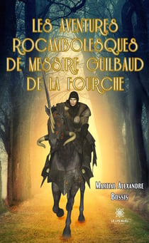 Les aventures rocambolesques de messire Guilbaud de la Fourche