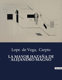 LA MAYOR HAZAÑA DE ALEJANDRO MAGNO : La epopeya teatral de Alejandro Magno por Lope de Vega