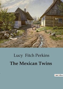 The Mexican Twins : A Tale of Family, Tradition, and Adventure in Rural Mexico