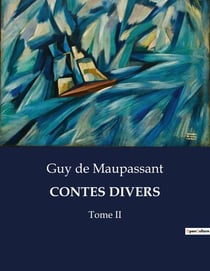 CONTES DIVERS : Une exploration des récits variés de Guy de Maupassant
