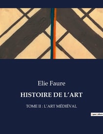 HISTOIRE DE L'ART : TOME II : L'ART MÉDIÉVAL