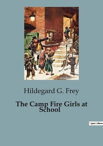 The Camp Fire Girls at School : The Adventures and Challenges of the Winnebago Camp Fire Girls
