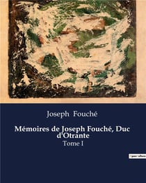 Mémoires de Joseph Fouché, Duc d'Otrante : Les mémoires d'un acteur clé de la transition française et de l'Empire napoléonien