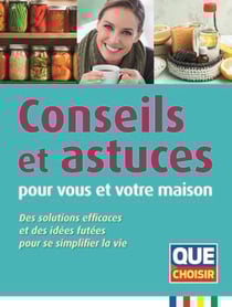 Conseils et astuces pour vous et votre maison : Des solutions efficaces et des idées futees pour se simplifier la vie
