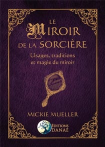 Le miroir de la sorcière - usages, traditions et magie du miroir
