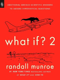 What If? 2 : Additional Serious Scientific Answers to Absurd Hypothetical Questions /anglais