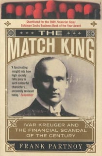 The Match King - Ivar Kreuger and the Financial Scandal of the Century