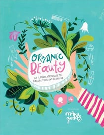 Organic beauty: an illustrated guide to making your own skincare /anglais
