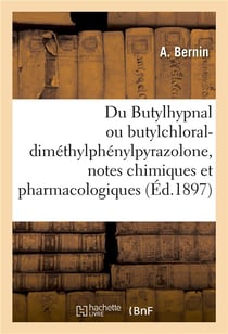 Du butylhypnal ou butylchloral-dimethylphenylpyrazolone, notes chimiques et pharmacologiques