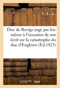 Le duc de rovigo juge par lui-meme et par ses contemporains catastrophe du duc d'enghien