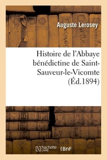 Histoire de l'Abbaye bénédictine de Saint-Sauveur-le-Vicomte (Éd.1894)