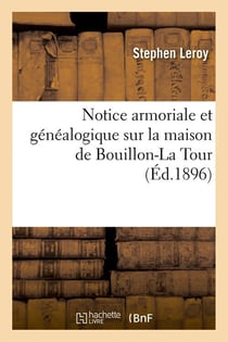 Notice armoriale et genealogique sur la maison de bouillon-la tour (ed.1896)