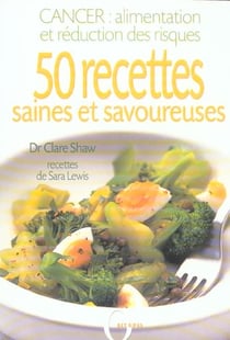 Cancer : alimentation et reduction des risques - 50 recettes saines et savoureuses