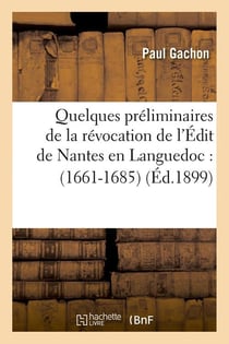 Quelques preliminaires de la revocation de l'edit de nantes en languedoc : (1661-1685) (ed.1899)